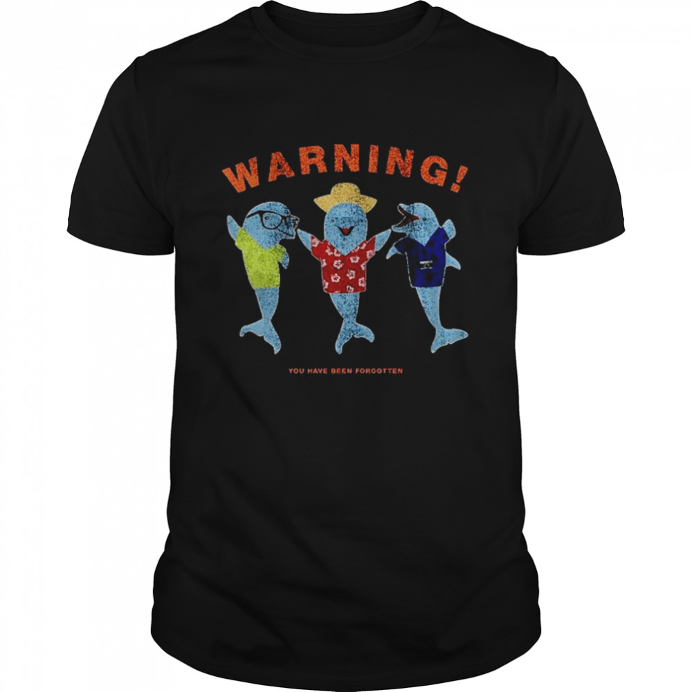 Warning you have been forgotten shirt