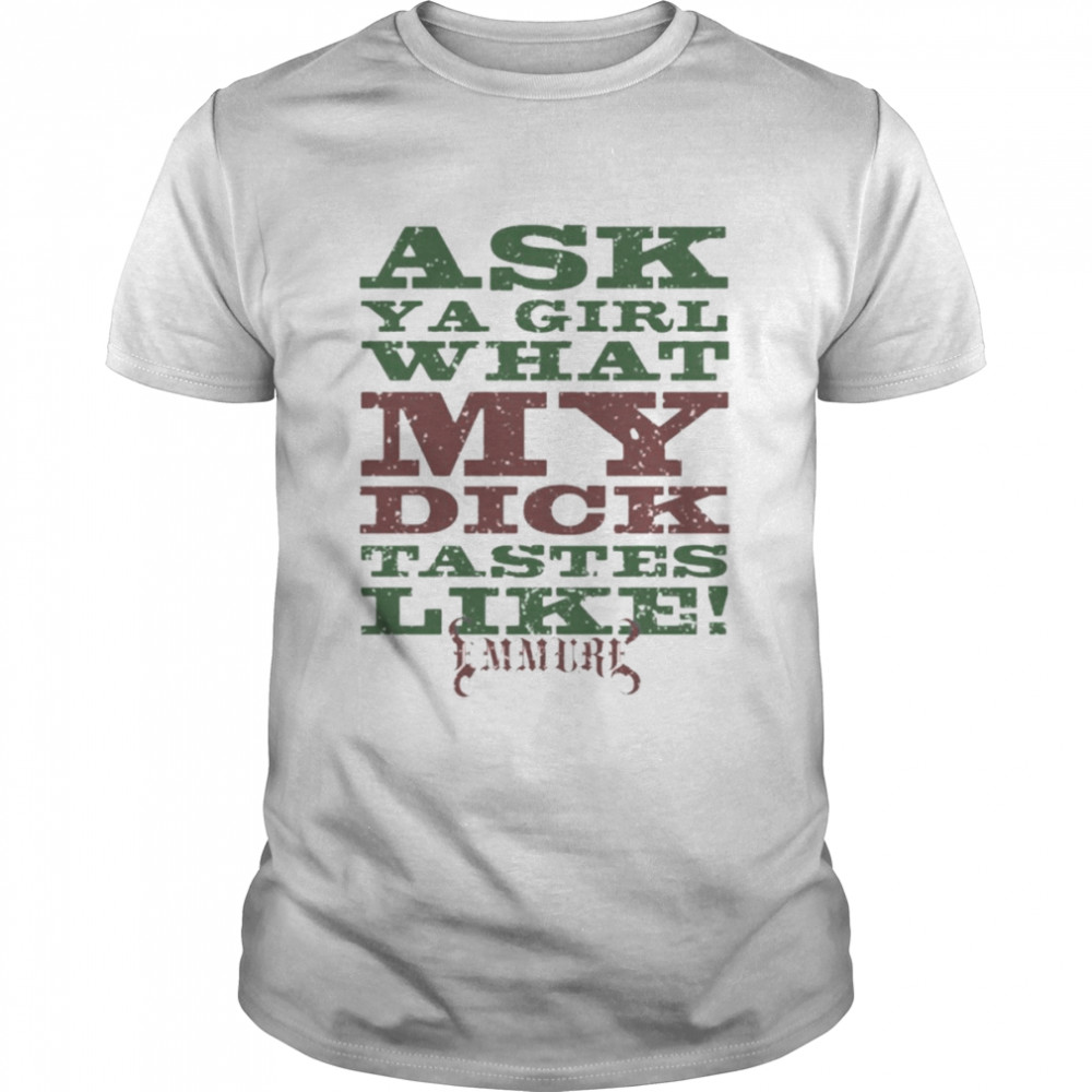 Ask A Girl What My Dick Tastes Like Emmure New Shirt