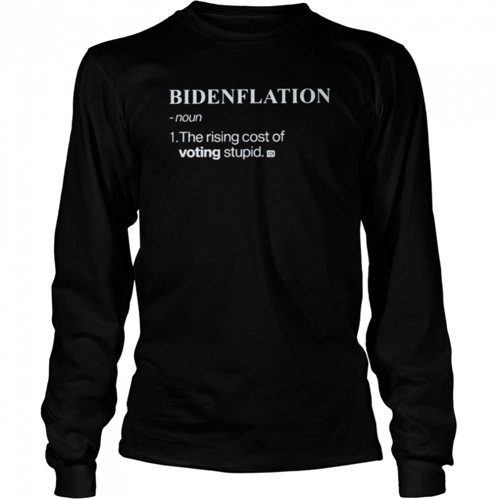 Bidenflation Noun The Rising Cost Of Voting Stupid  Long Sleeved T-shirt