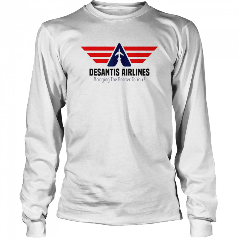 Bringing The Border To You – DeSantis Airlines 2022 Tee  Long Sleeved T-shirt