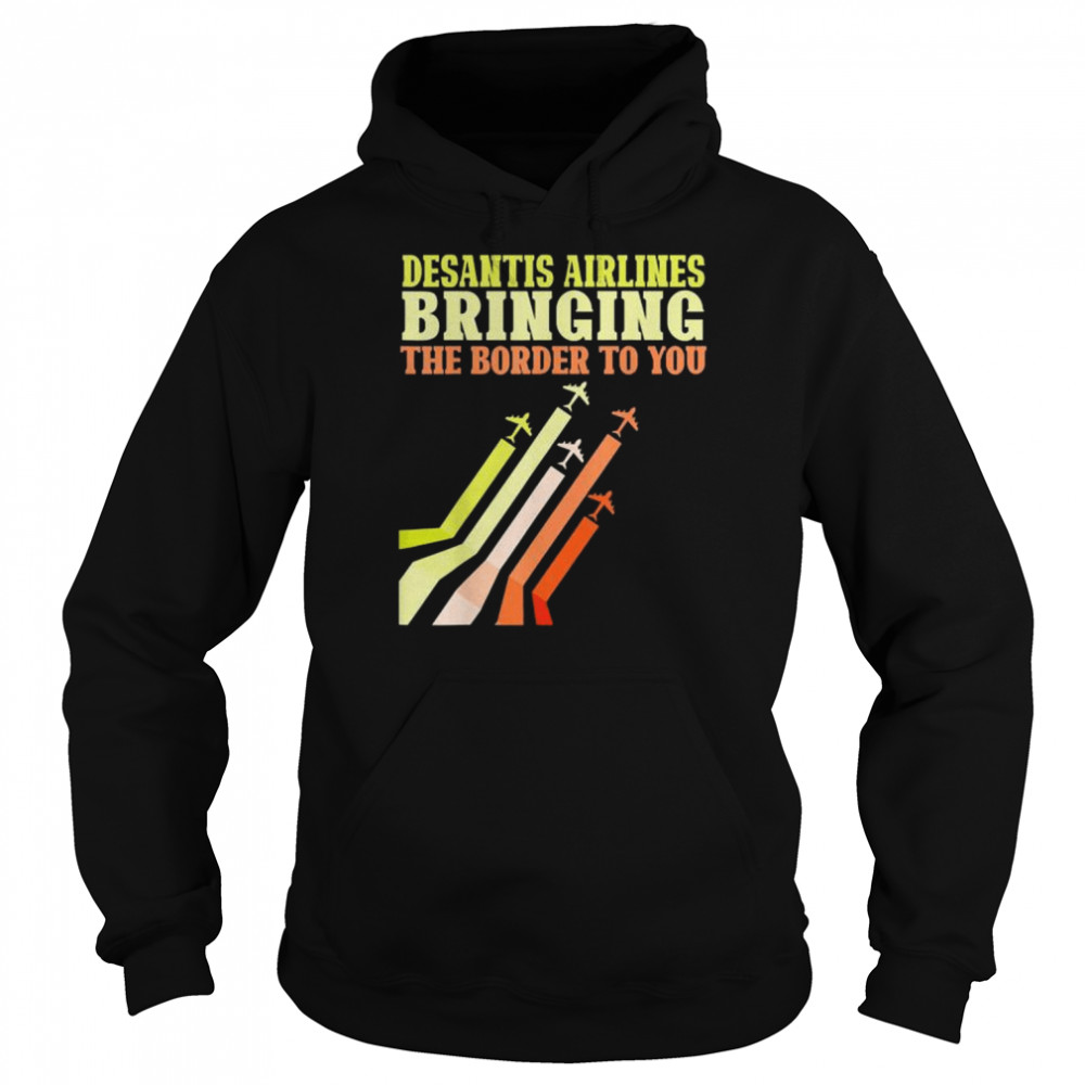 Bringing the border to you desantis airlines shirt Unisex Hoodie