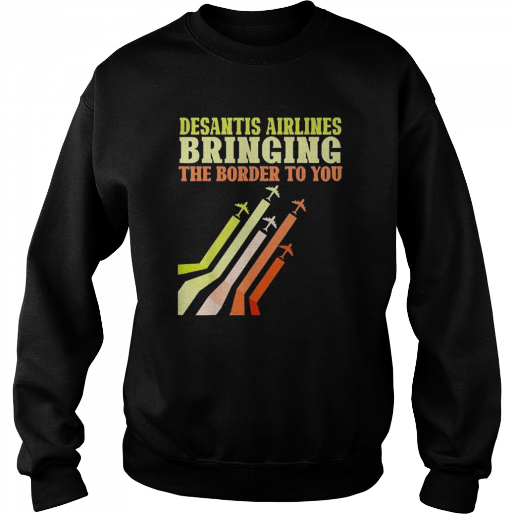 Bringing the border to you desantis airlines shirt Unisex Sweatshirt
