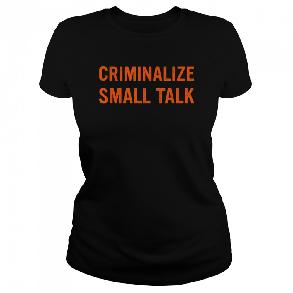 Criminalize Small Talk T- Classic Women's T-shirt
