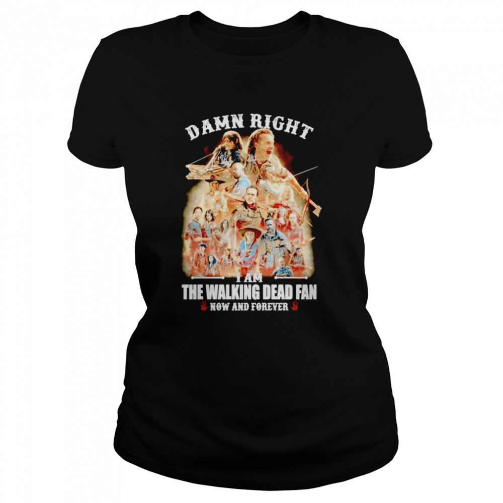 Damn right i am The Walking Dead fan now and forever signatures shirt Classic Women's T-shirt