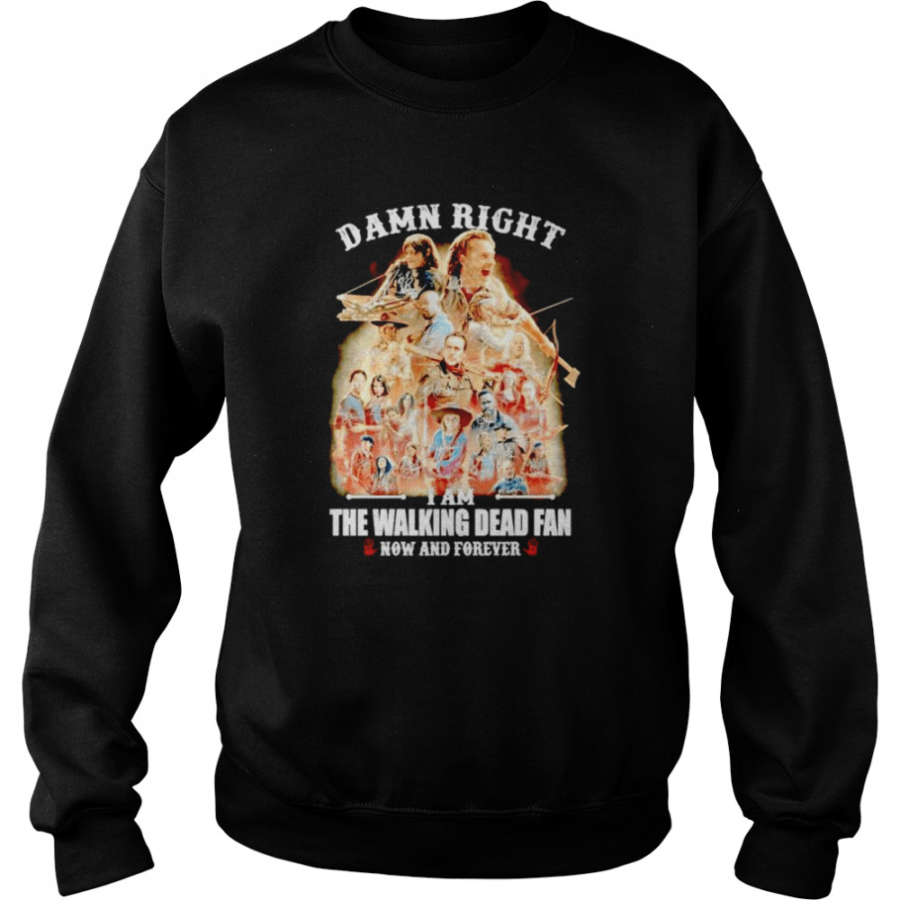 Damn right i am The Walking Dead fan now and forever signatures shirt Unisex Sweatshirt