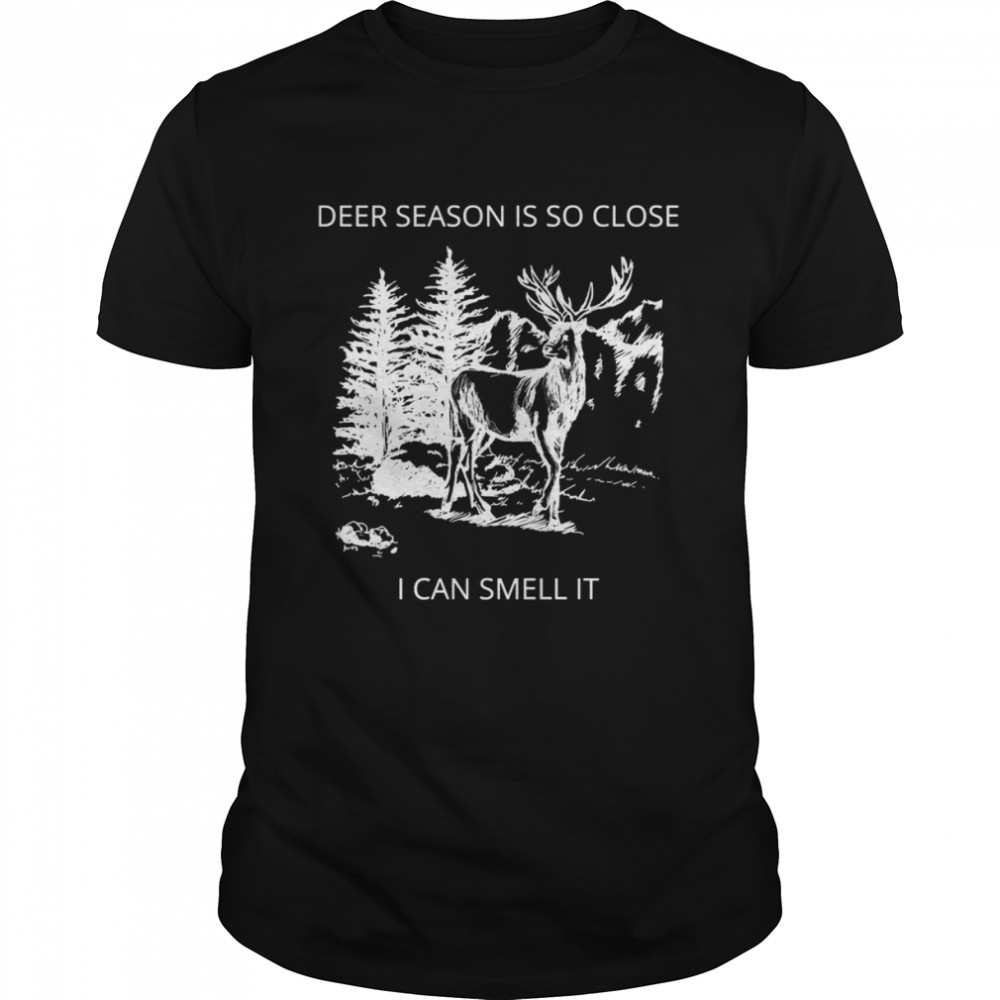 Deer Season Is So Close I Can Smell It Quote shirt