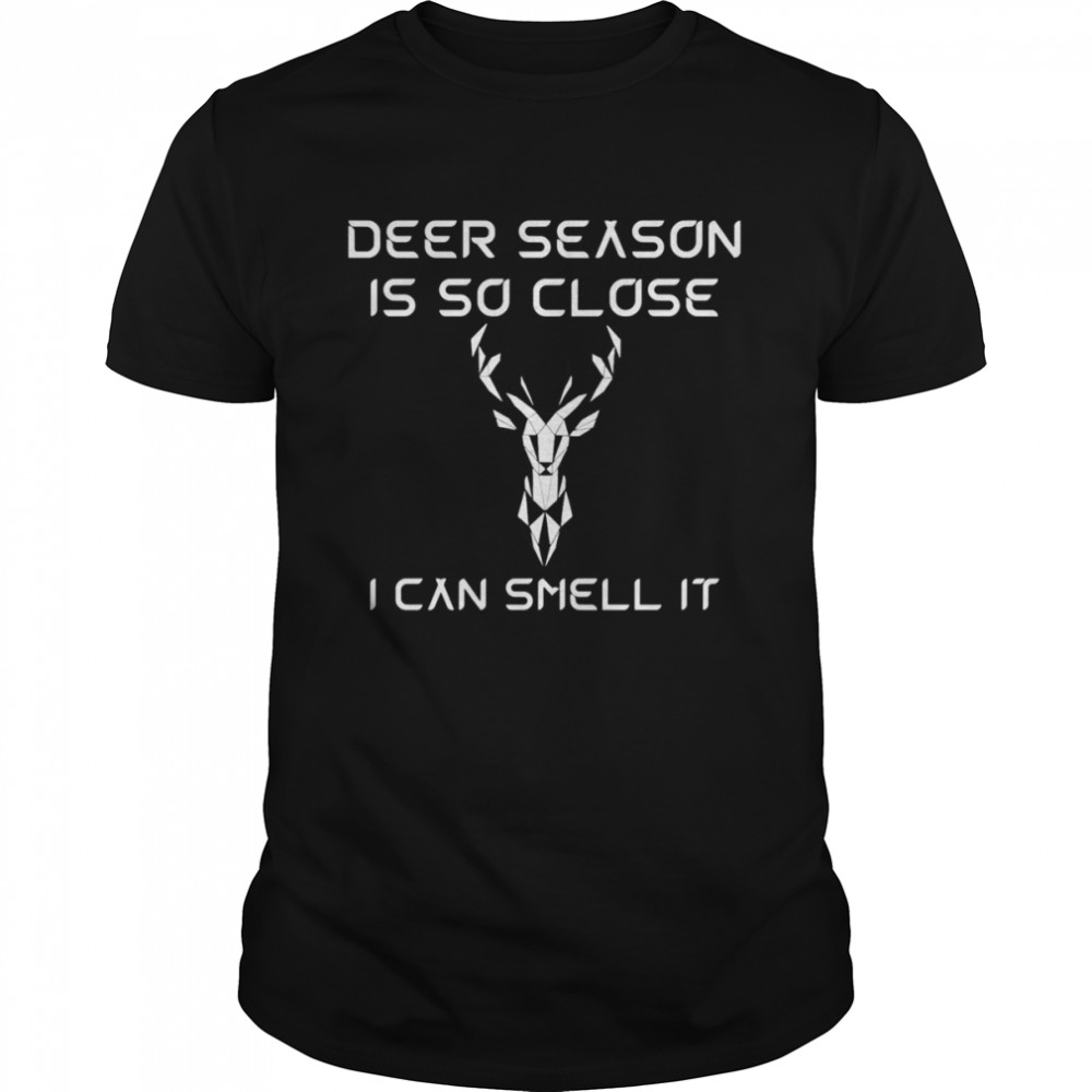 Deer Season Is So Close I Can Smell It shirt