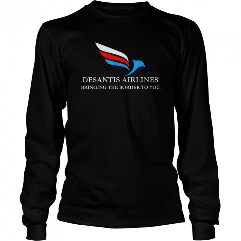 DeSantis Airlines Bringing The Border To You Political T- Long Sleeved T-shirt