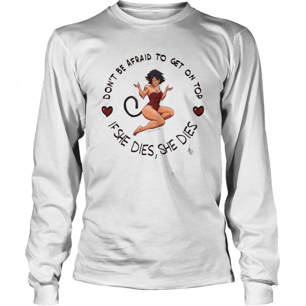 Don’t Be Afraid To Get On Top If She Dies She Dies  Long Sleeved T-shirt