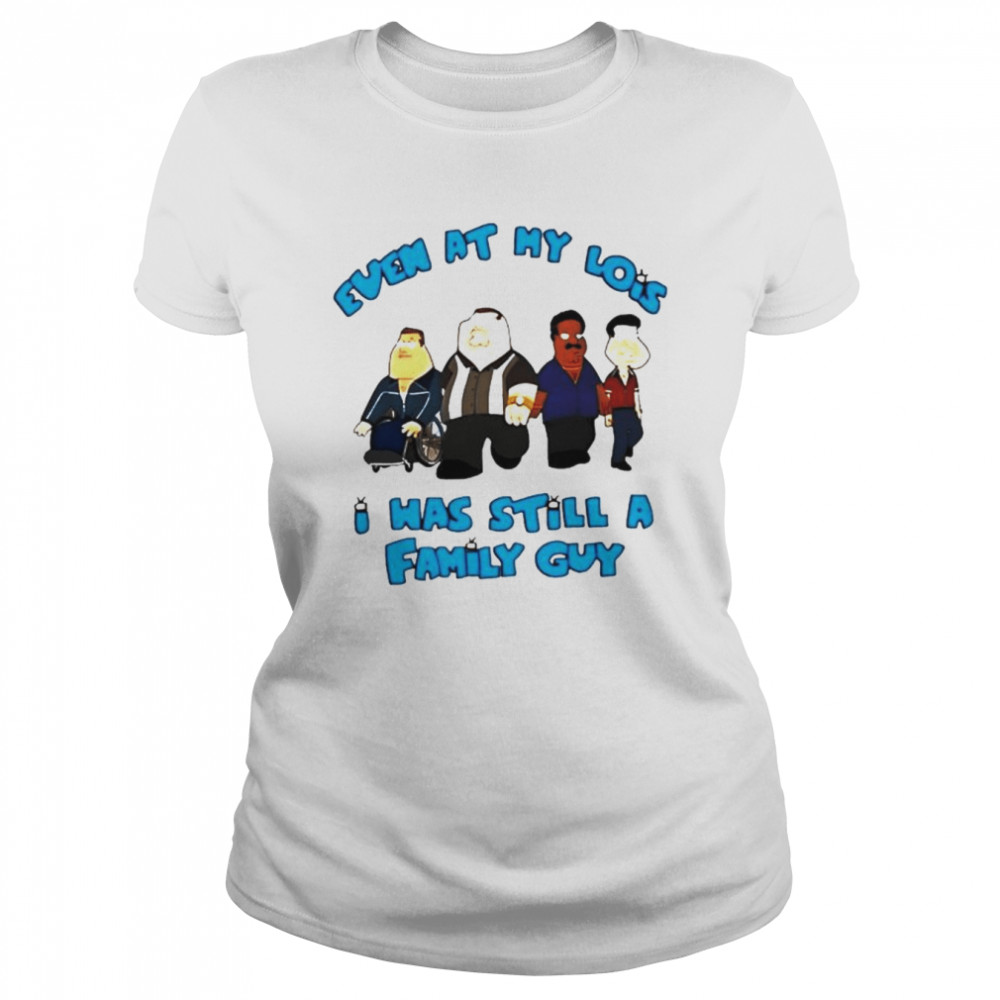Even at my lois i was still a family guy T-shirt Classic Women's T-shirt