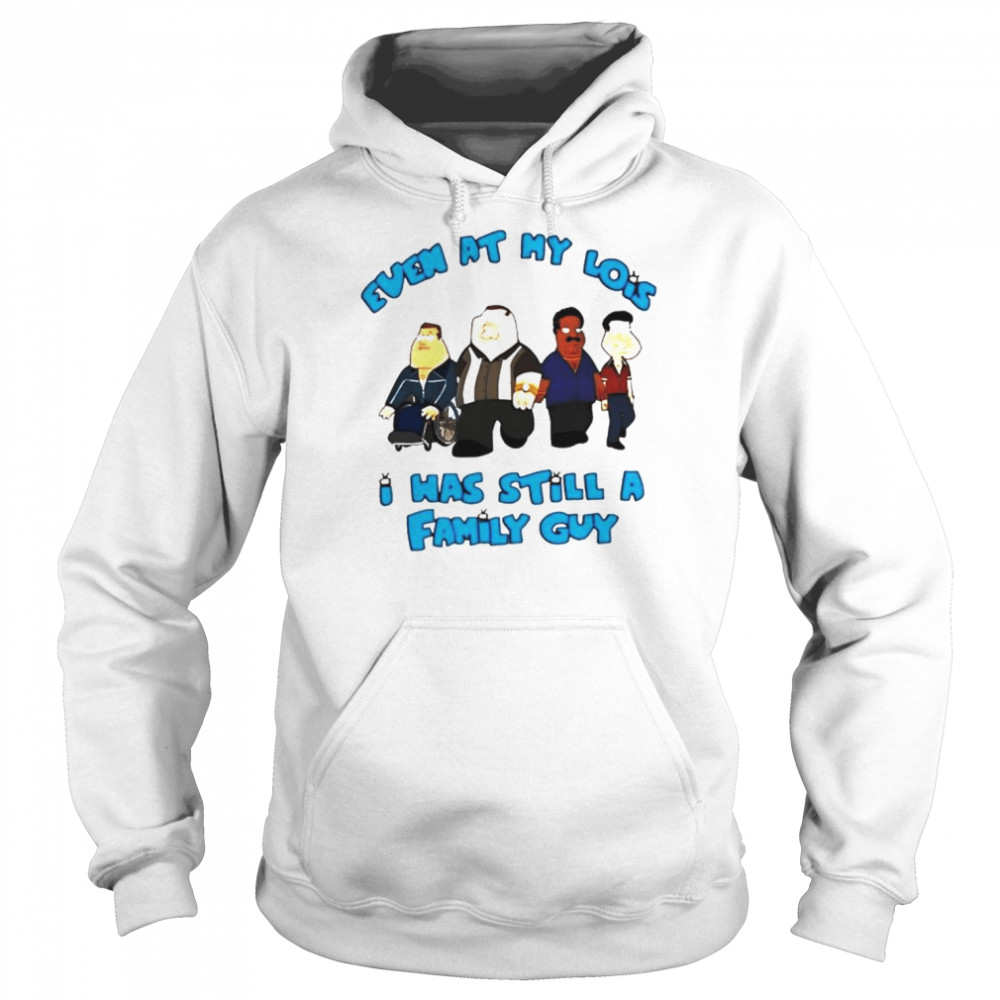 Even at my lois i was still a family guy T-shirt Unisex Hoodie