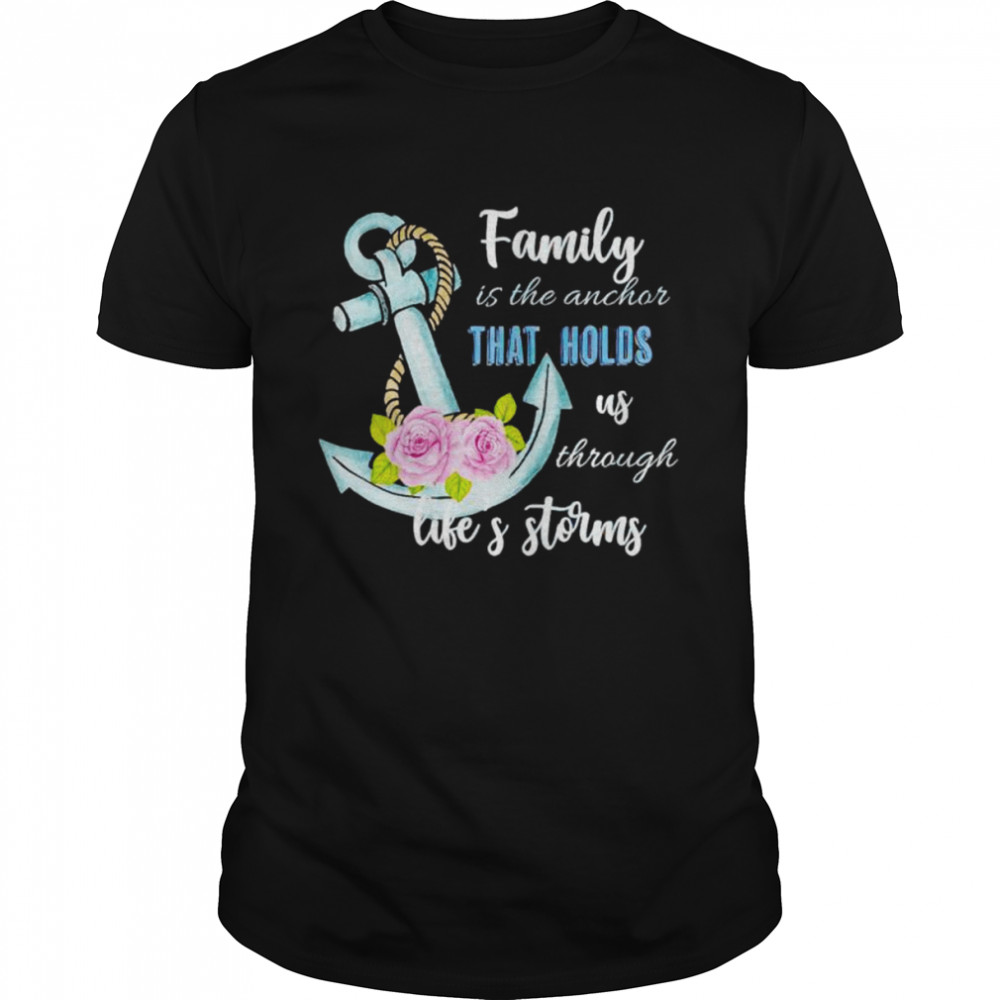 family is the anchor that holds us through shirt