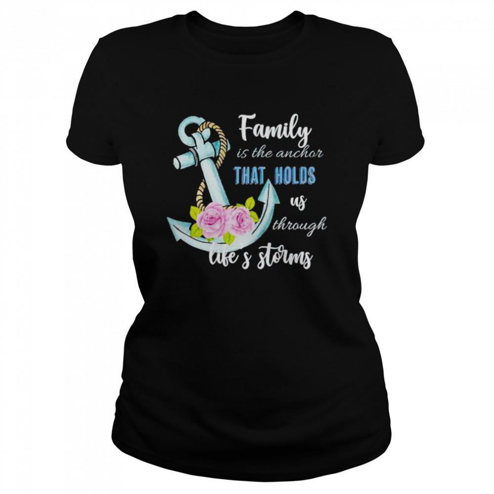 family is the anchor that holds us through shirt Classic Women's T-shirt