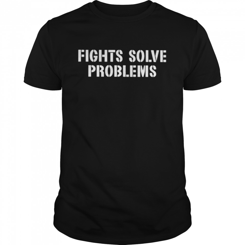 Fights Solve Problems Shirt
