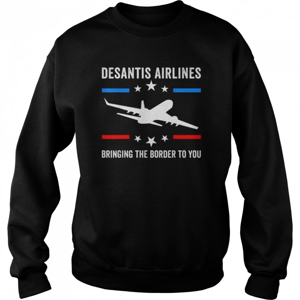 Florida Desantis Airlines Bringing The Border To You Tee  Unisex Sweatshirt