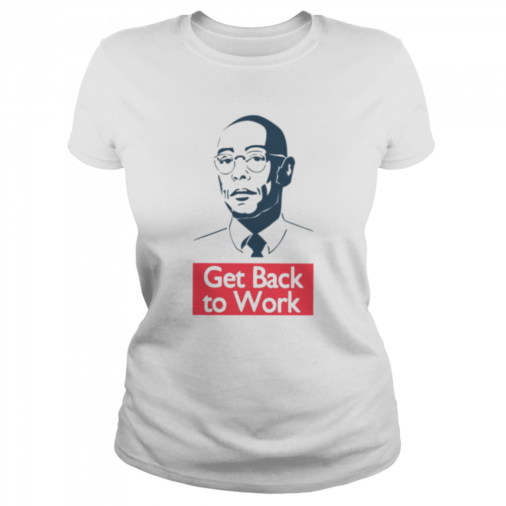 Gustavo Frig Get Back To Work Breaking Bad shirt Classic Women's T-shirt