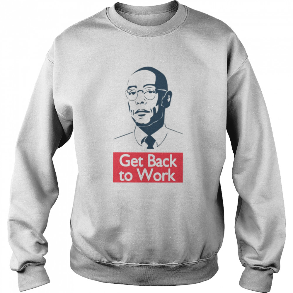 Gustavo Frig Get Back To Work Breaking Bad shirt Unisex Sweatshirt
