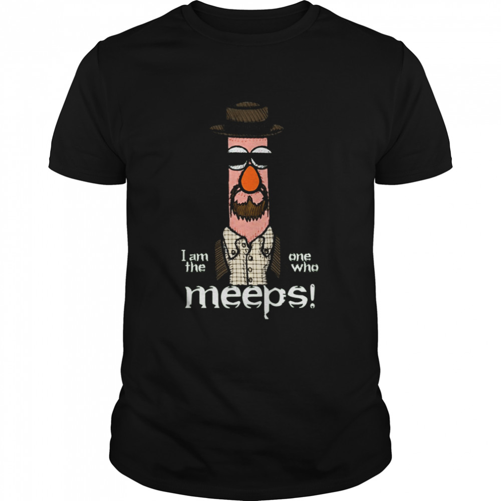 I Am The One Who Meeps Walter White Breaking Bad shirt