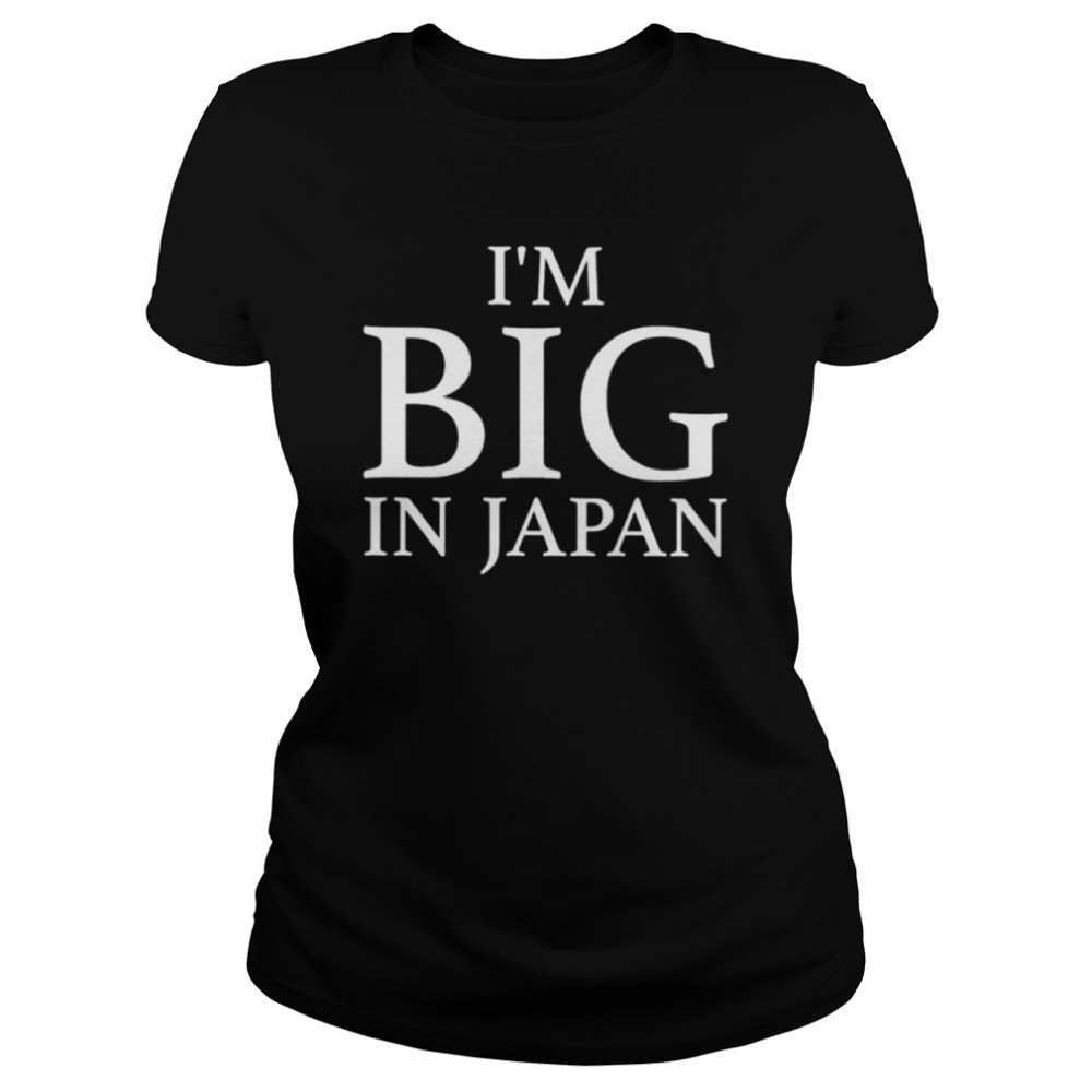 I’m big in Japan shirt Classic Women's T-shirt
