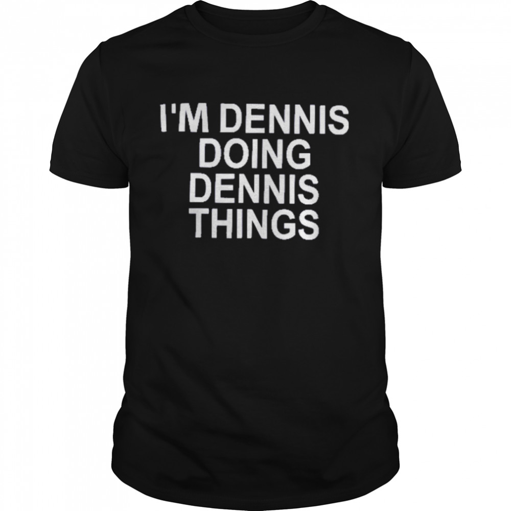 I’m Dennis Doing Dennis Things  Classic Men's T-shirt