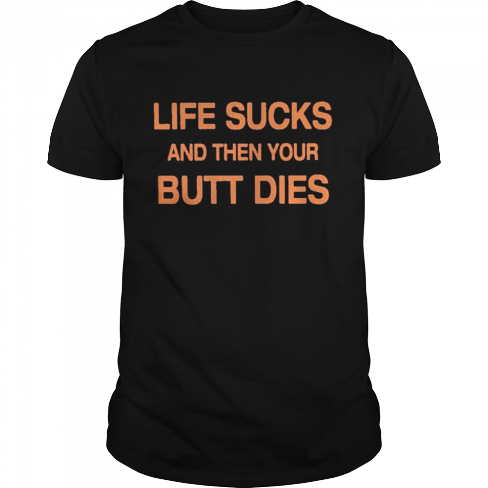 Life Sucks And Then Your Butt Dies  Classic Men's T-shirt