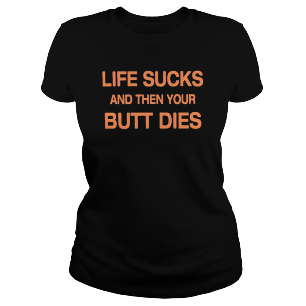 Life Sucks And Then Your Butt Dies  Classic Women's T-shirt