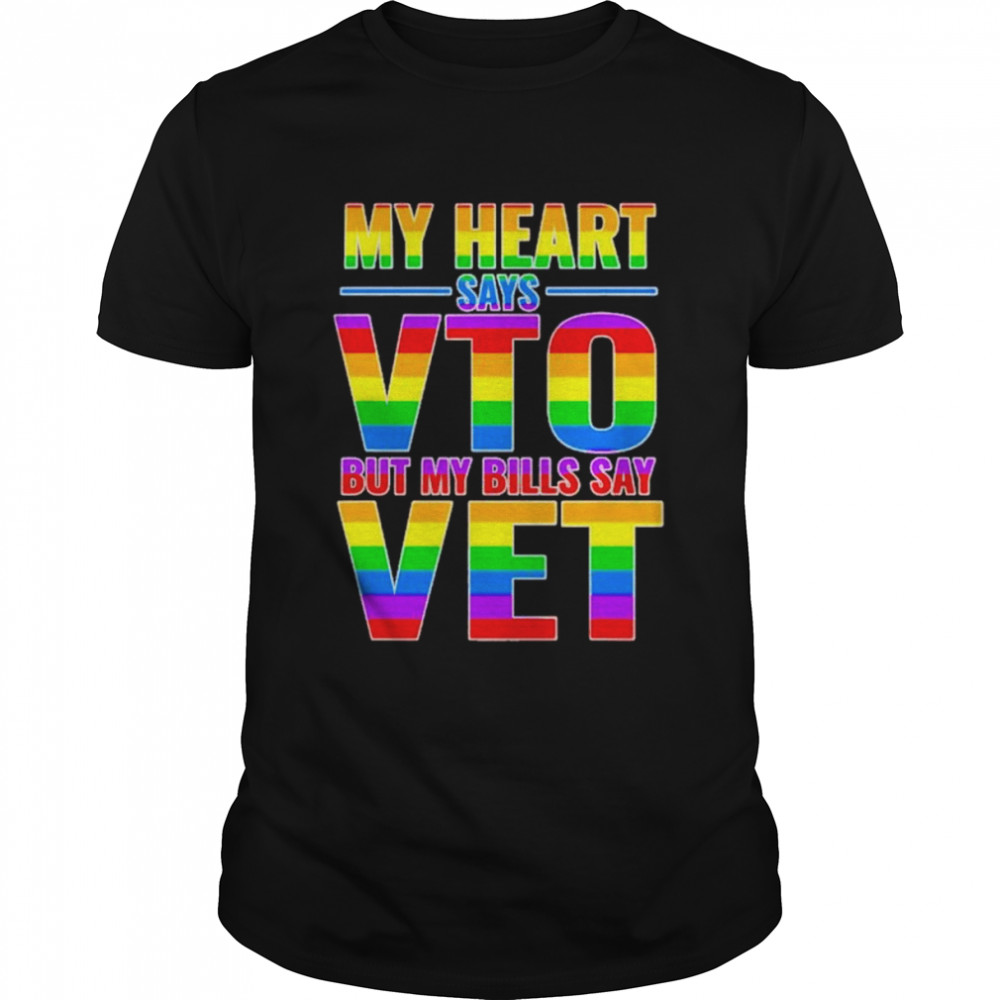 My heart says vto but my bills say vet LGBTQ shirt