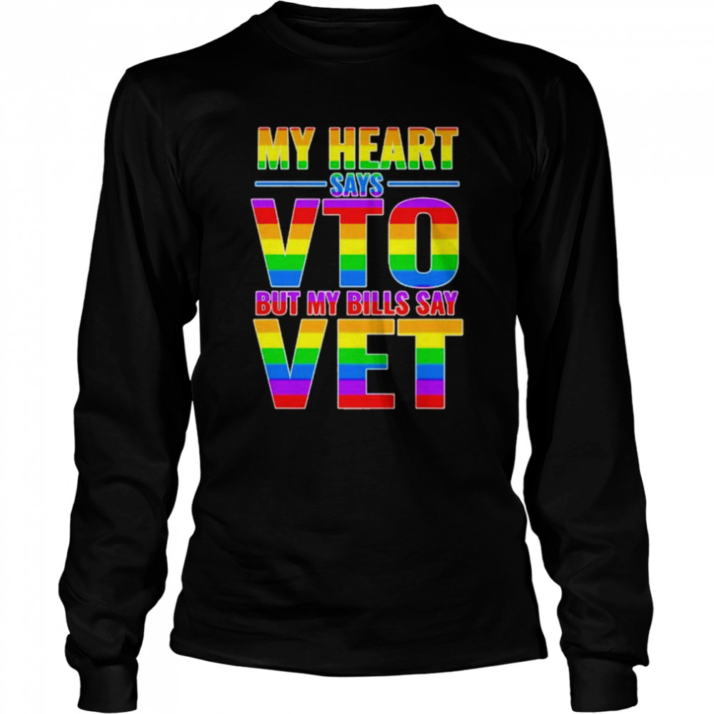 My heart says vto but my bills say vet LGBTQ shirt Long Sleeved T-shirt