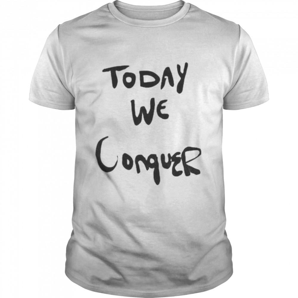 Today We Conquer T-Shirt