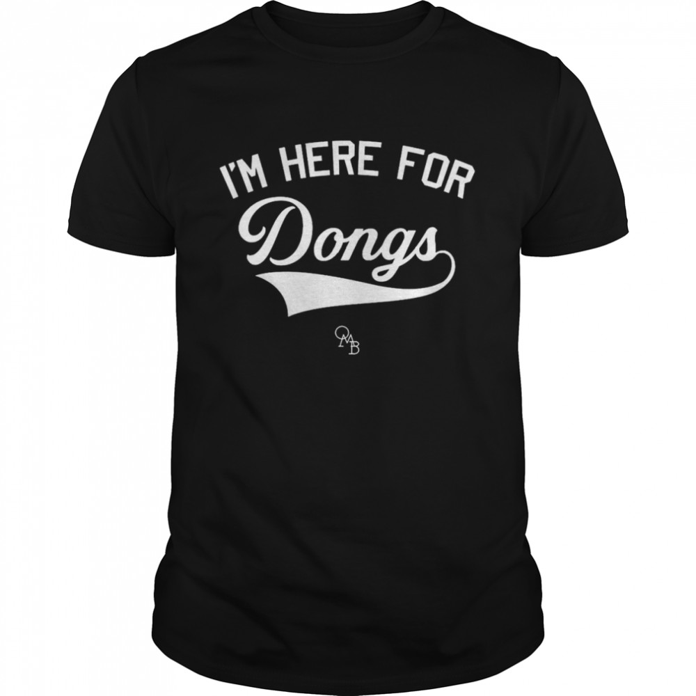 I’m here for Dongs shirt