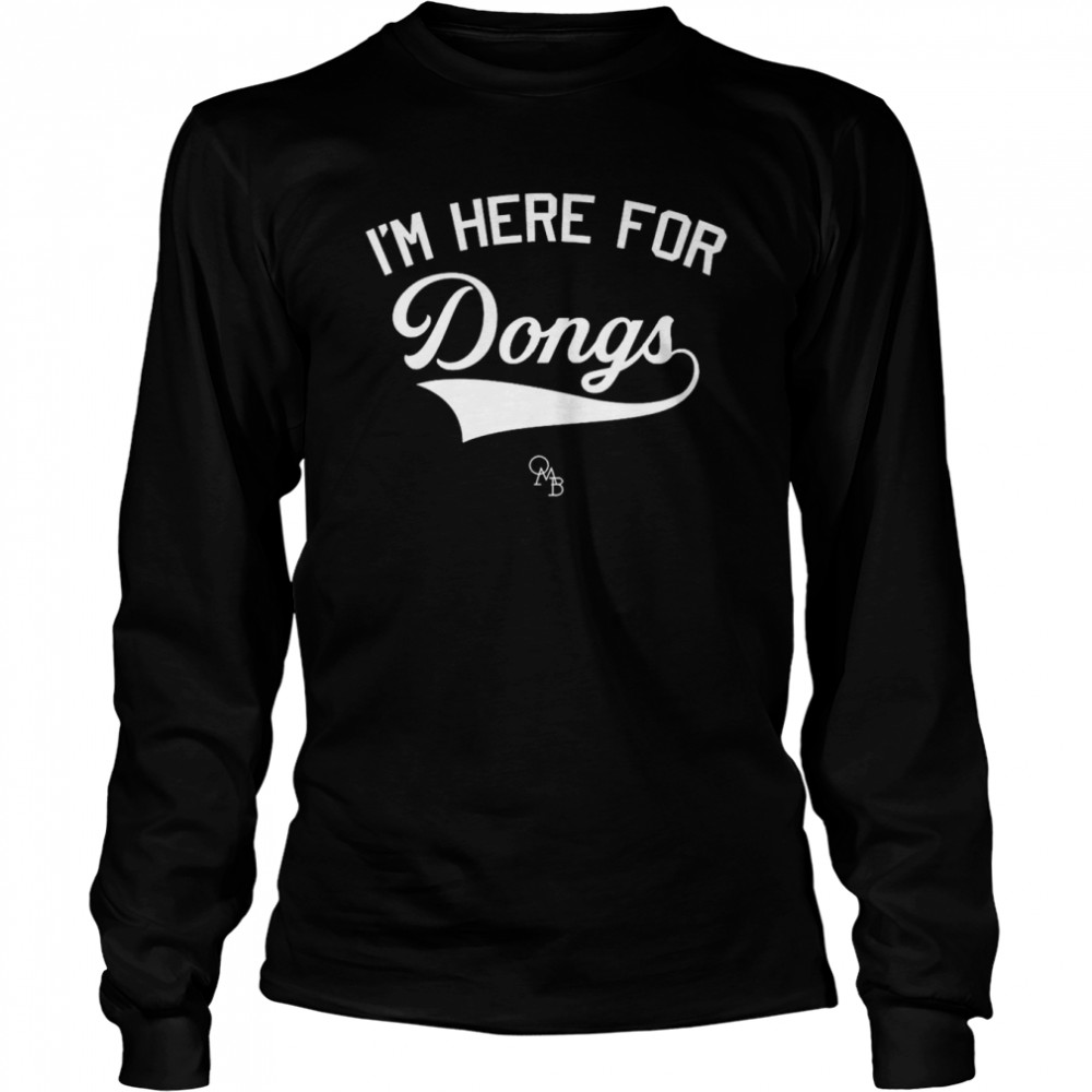 I’m here for Dongs shirt Long Sleeved T-shirt