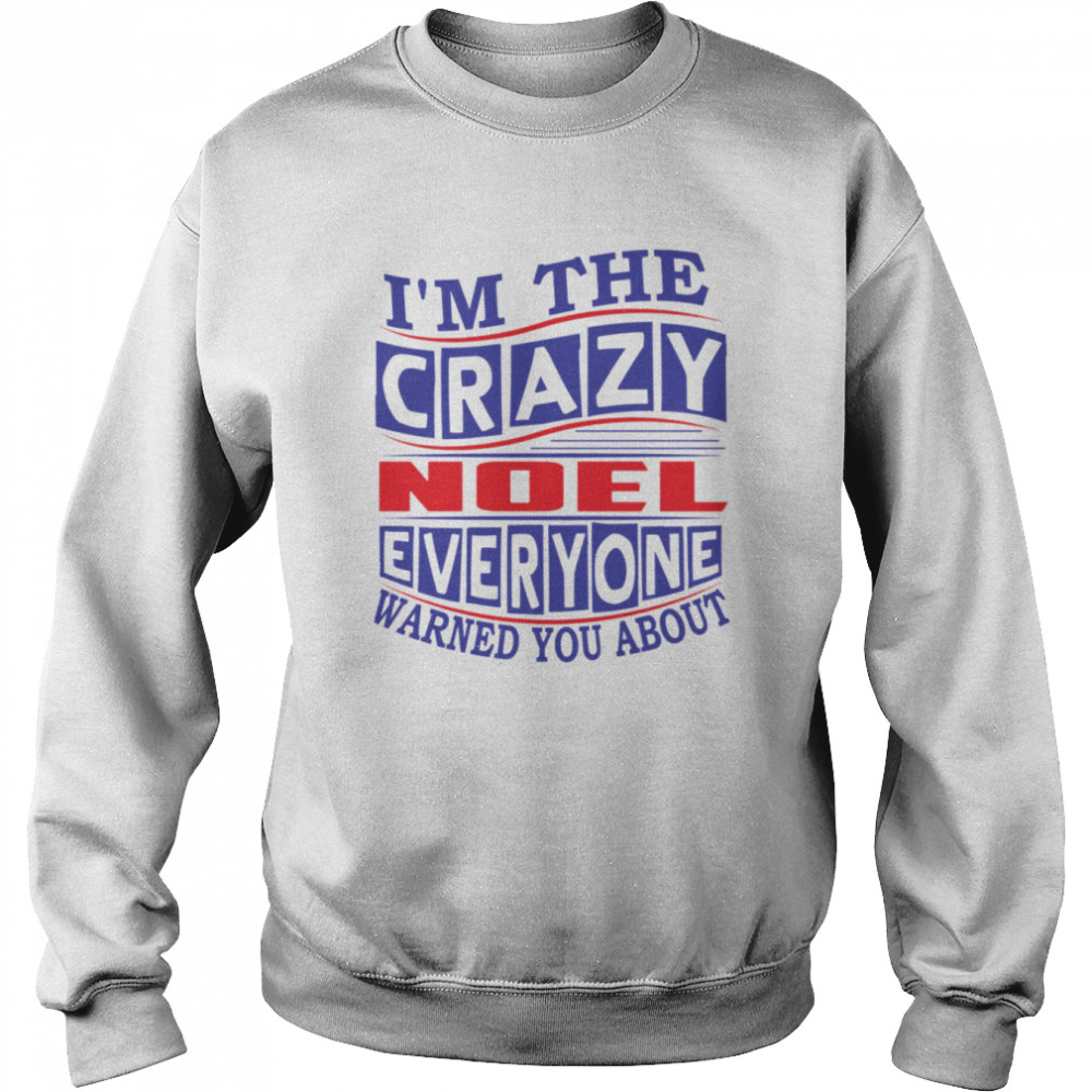 I’m The Crazy Noel Everyone Warned You About shirt Unisex Sweatshirt