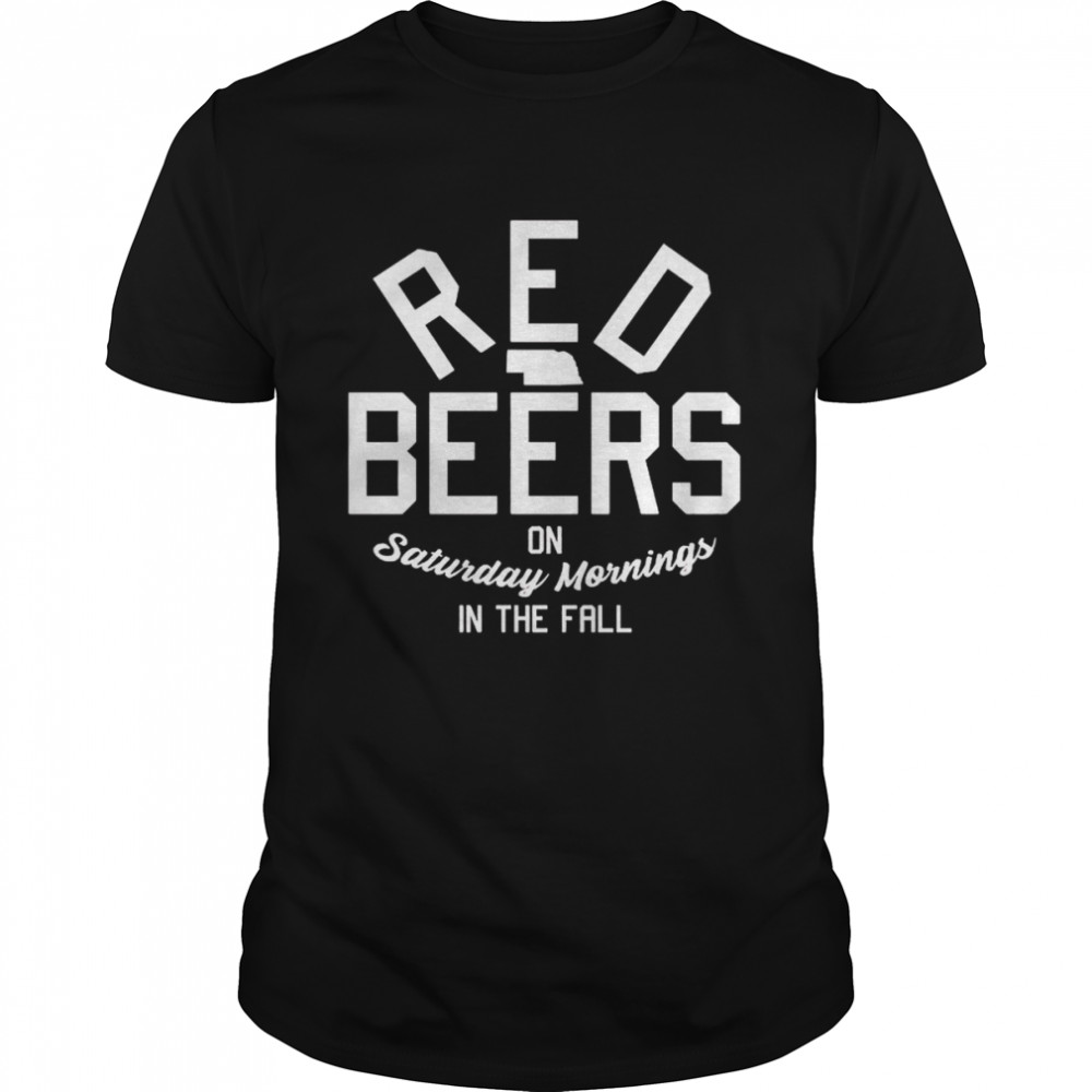 Red Beers on Saturday Mornings in the Fall shirt
