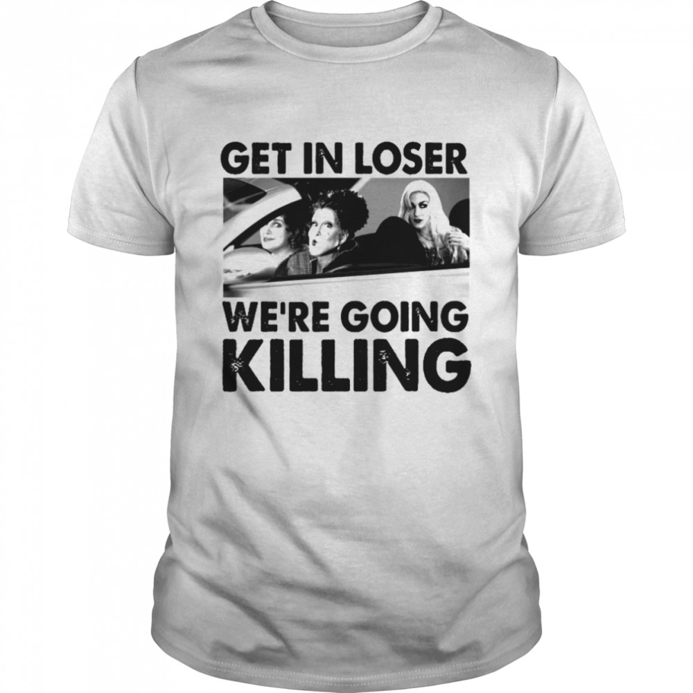 Sanderson Sisters Get In Loser We’re Going Killing Halloween shirt Classic Men's T-shirt