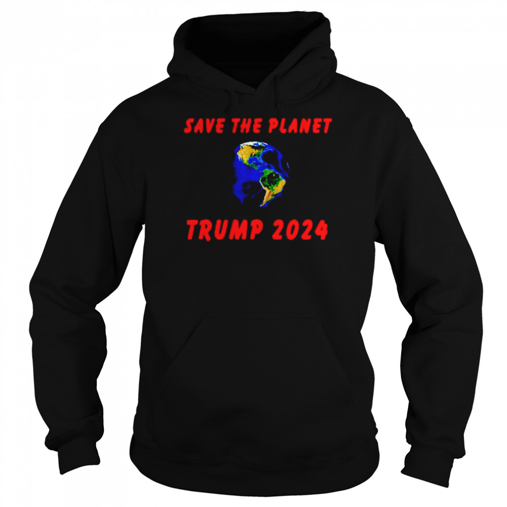 Trump 2024 save the planet shirt Unisex Hoodie