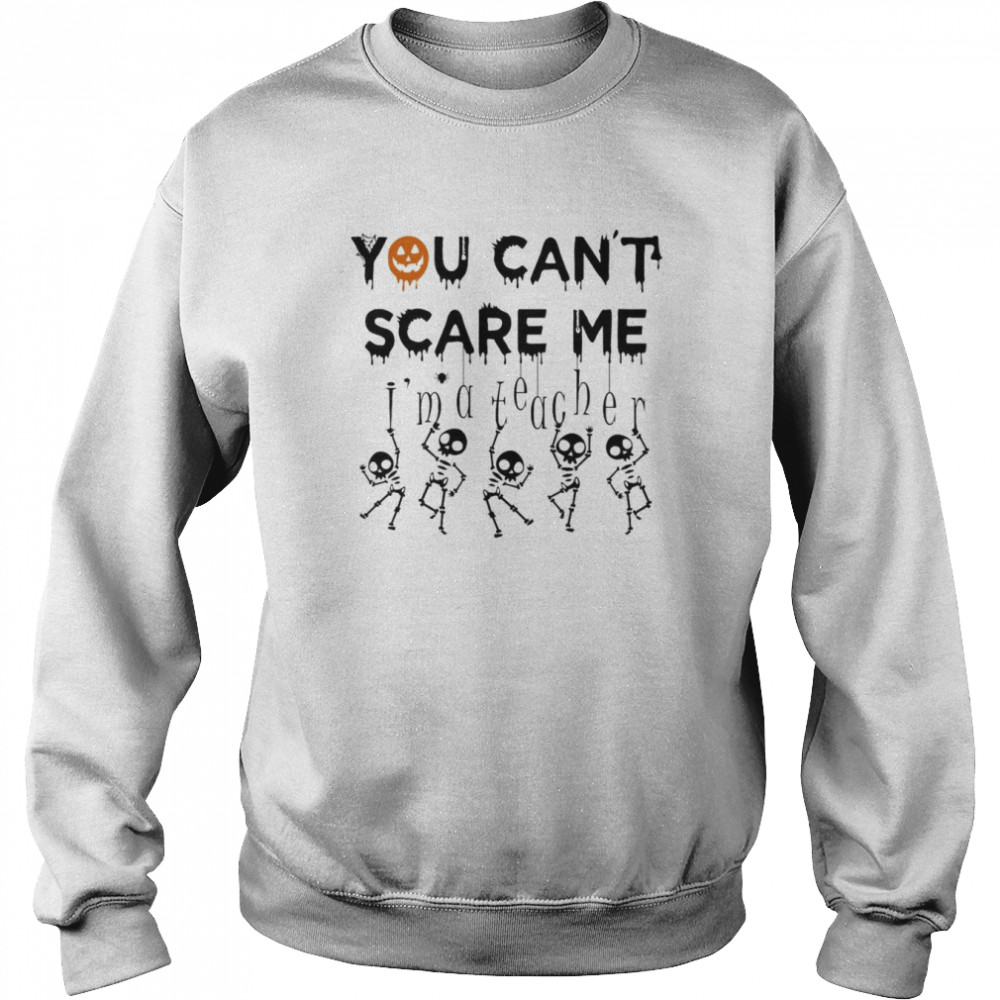 You Can’t Scare Me Skeleton Halloween shirt Unisex Sweatshirt