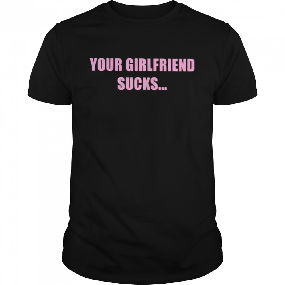 Your girlfriend sucks i swallow shirt Classic Men's T-shirt