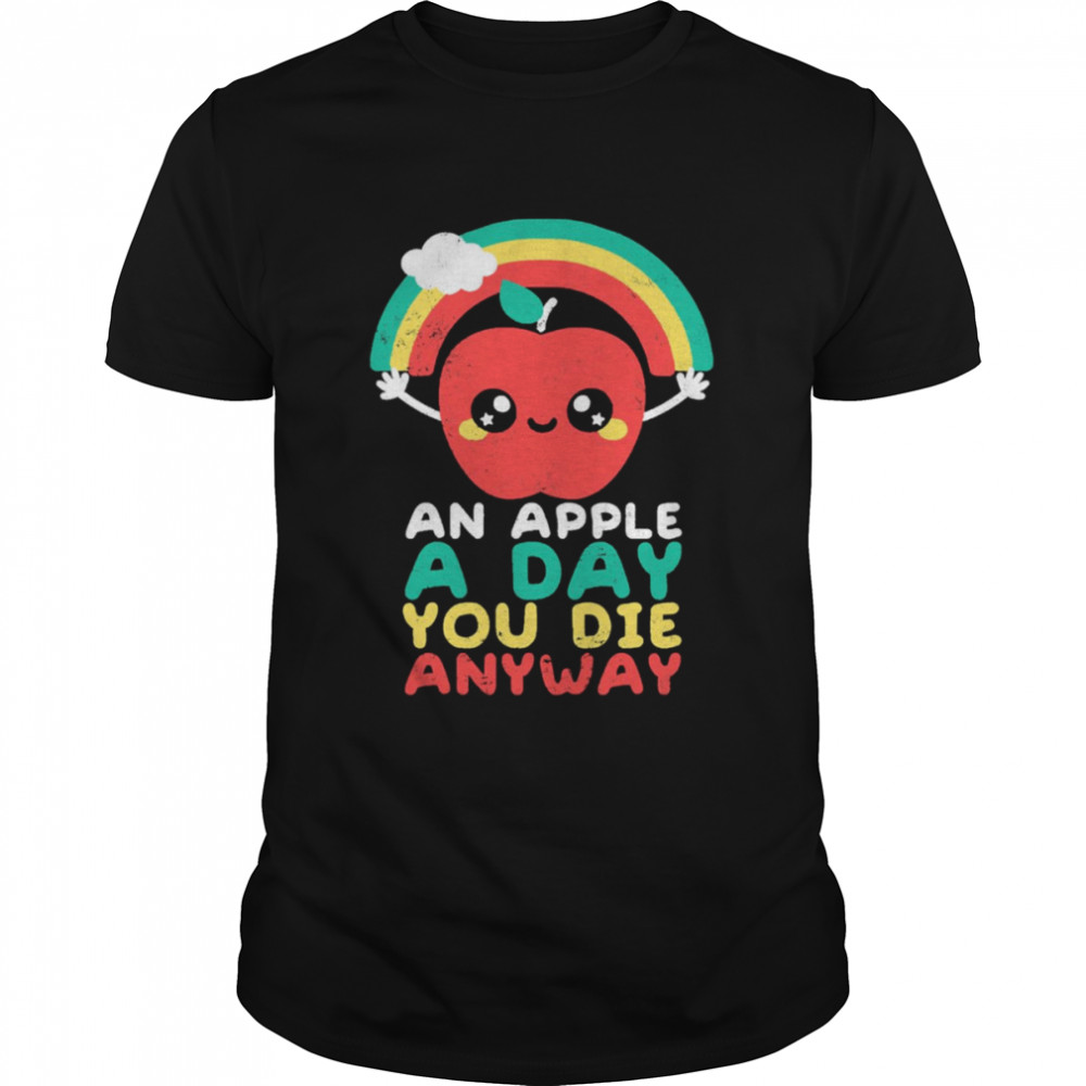 An Apple A Day You Die Anyway Funny Sarcasm Quote shirt