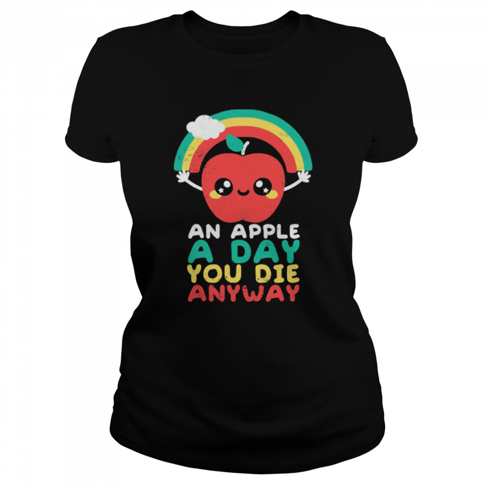 An Apple A Day You Die Anyway Funny Sarcasm Quote shirt Classic Women's T-shirt