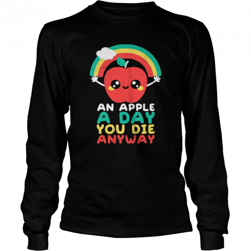An Apple A Day You Die Anyway Funny Sarcasm Quote shirt Long Sleeved T-shirt