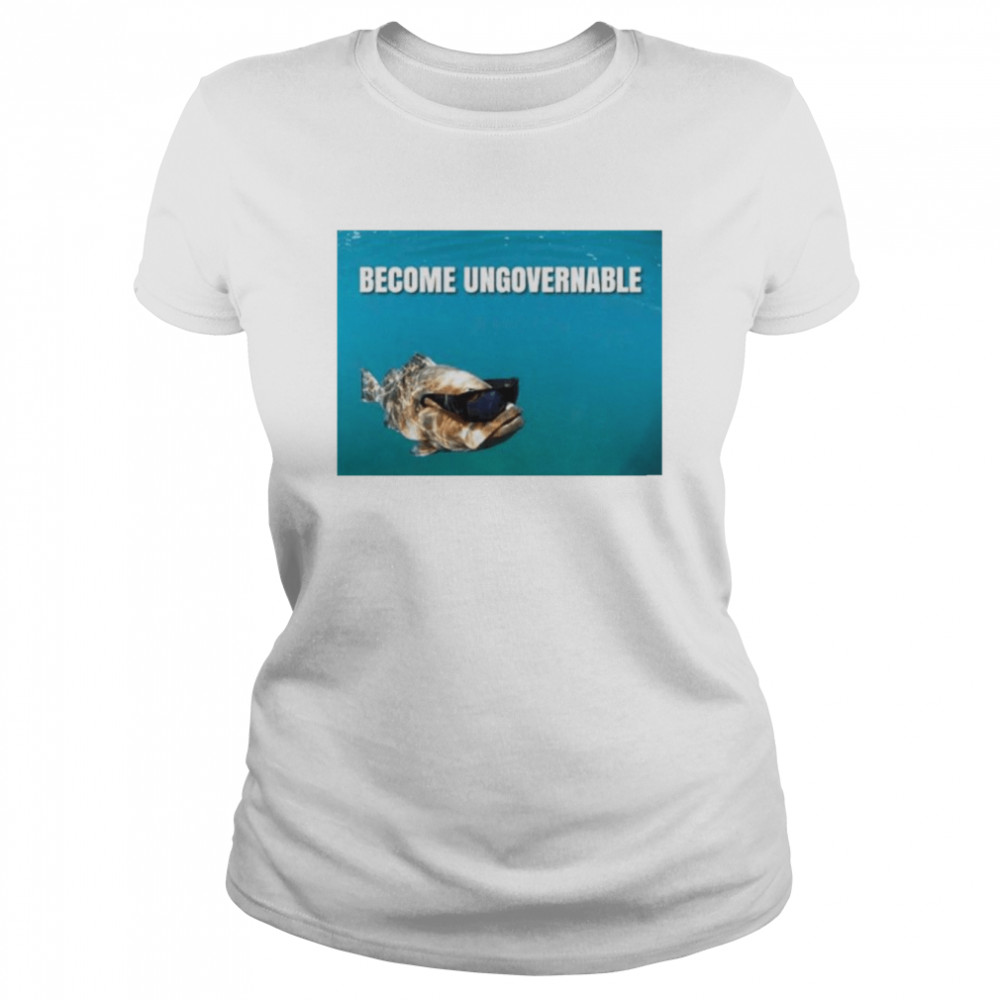 Become Ungovernable fish shirt Classic Women's T-shirt