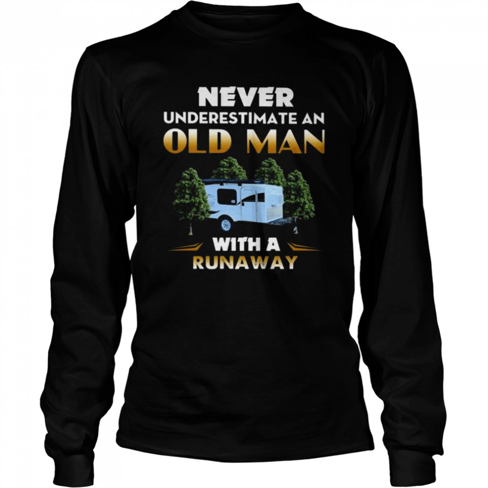 Camping never underestimate an old man with a runaway shirt Long Sleeved T-shirt