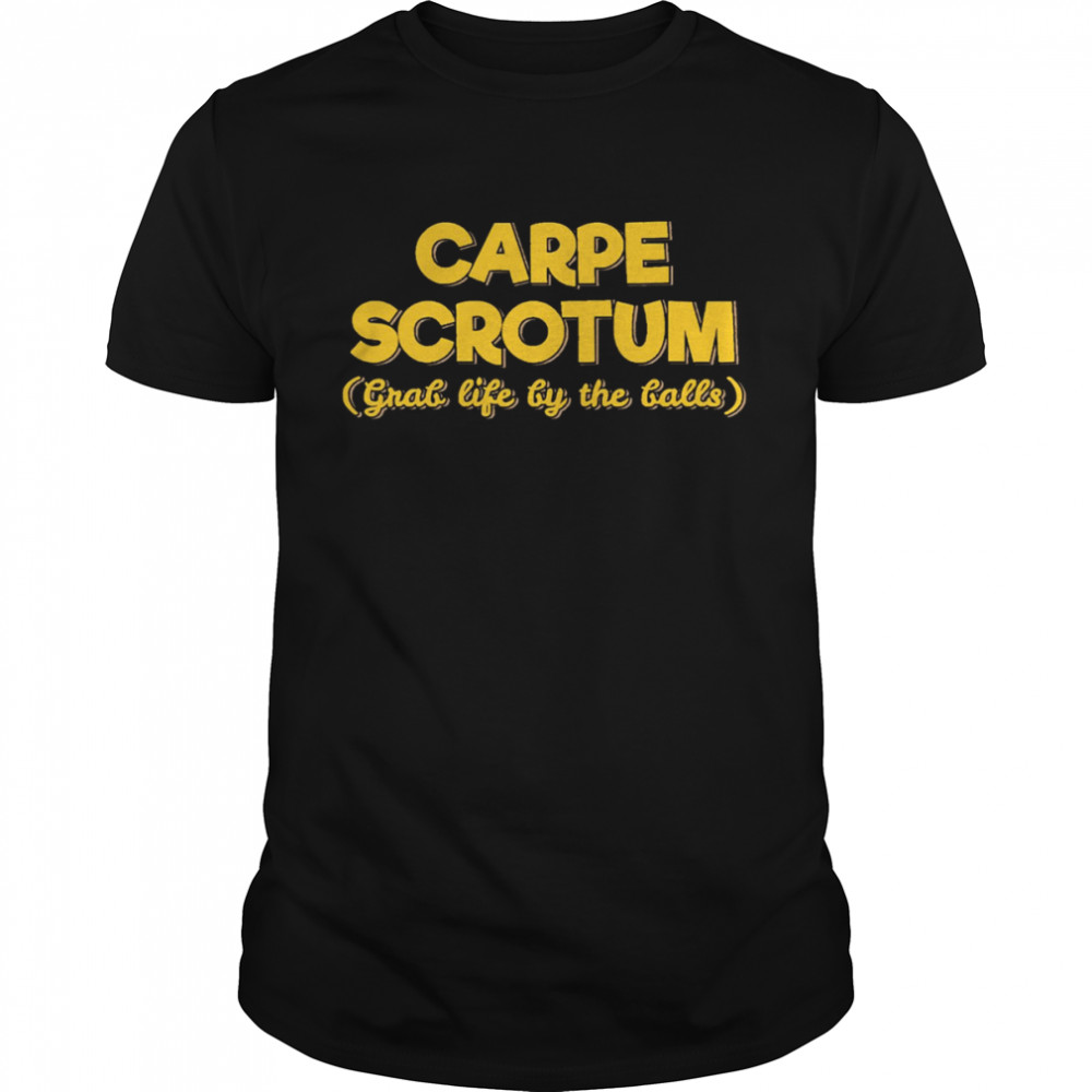 Carpe Scrotum Grab Life By The Balls shirt