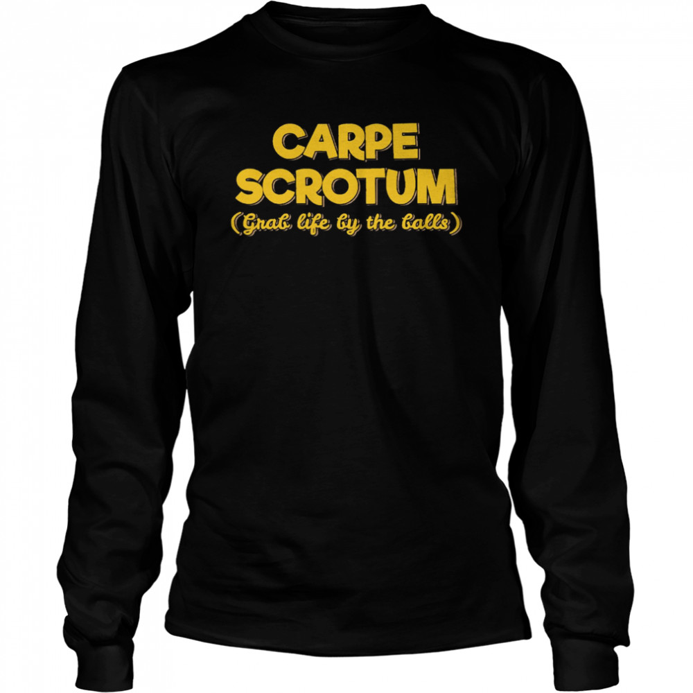 Carpe Scrotum Grab Life By The Balls shirt Long Sleeved T-shirt