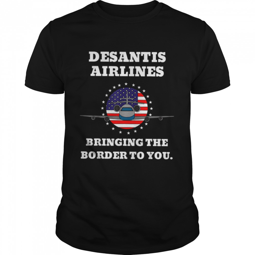 DeSantis Airlines Funny Bringing The Border To You Desantis Airlines T-Shirt