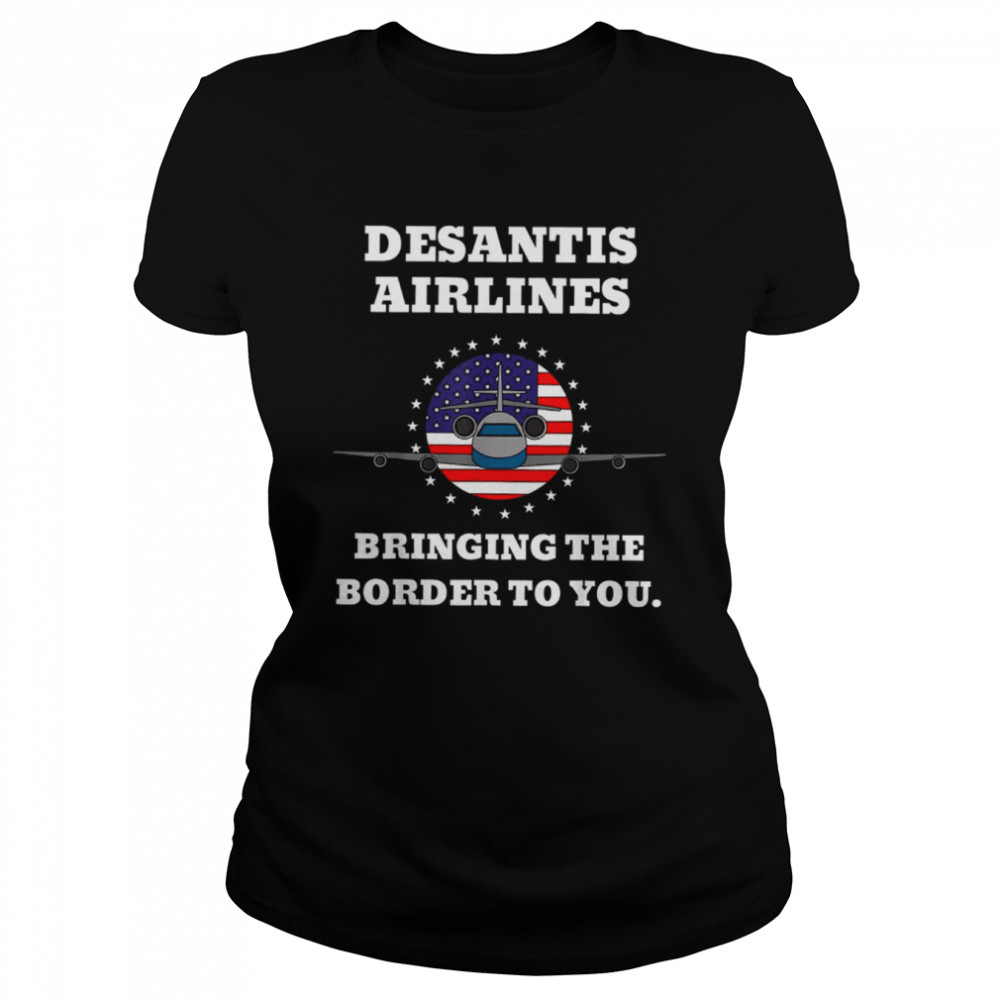 DeSantis Airlines Funny Bringing The Border To You Desantis Airlines T- Classic Women's T-shirt