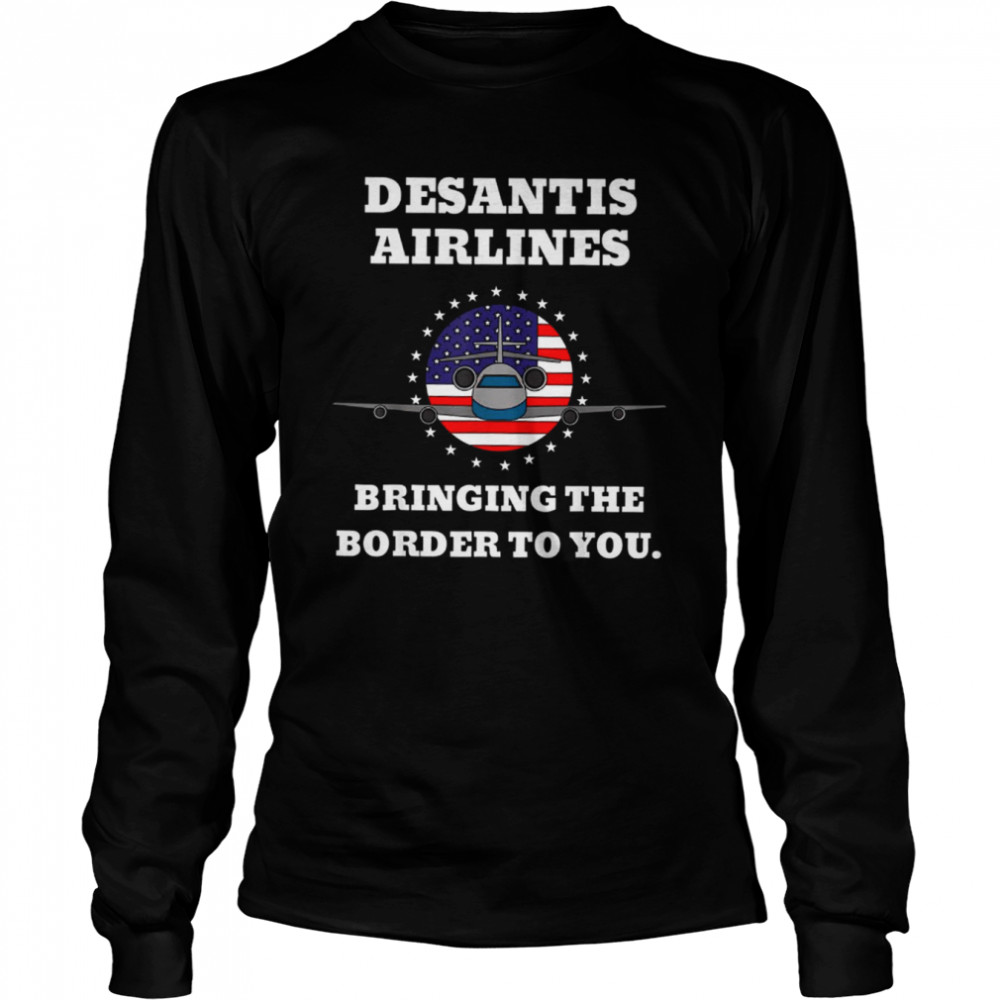 DeSantis Airlines Funny Bringing The Border To You Desantis Airlines T- Long Sleeved T-shirt