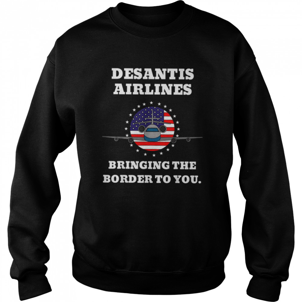 DeSantis Airlines Funny Bringing The Border To You Desantis Airlines T- Unisex Sweatshirt