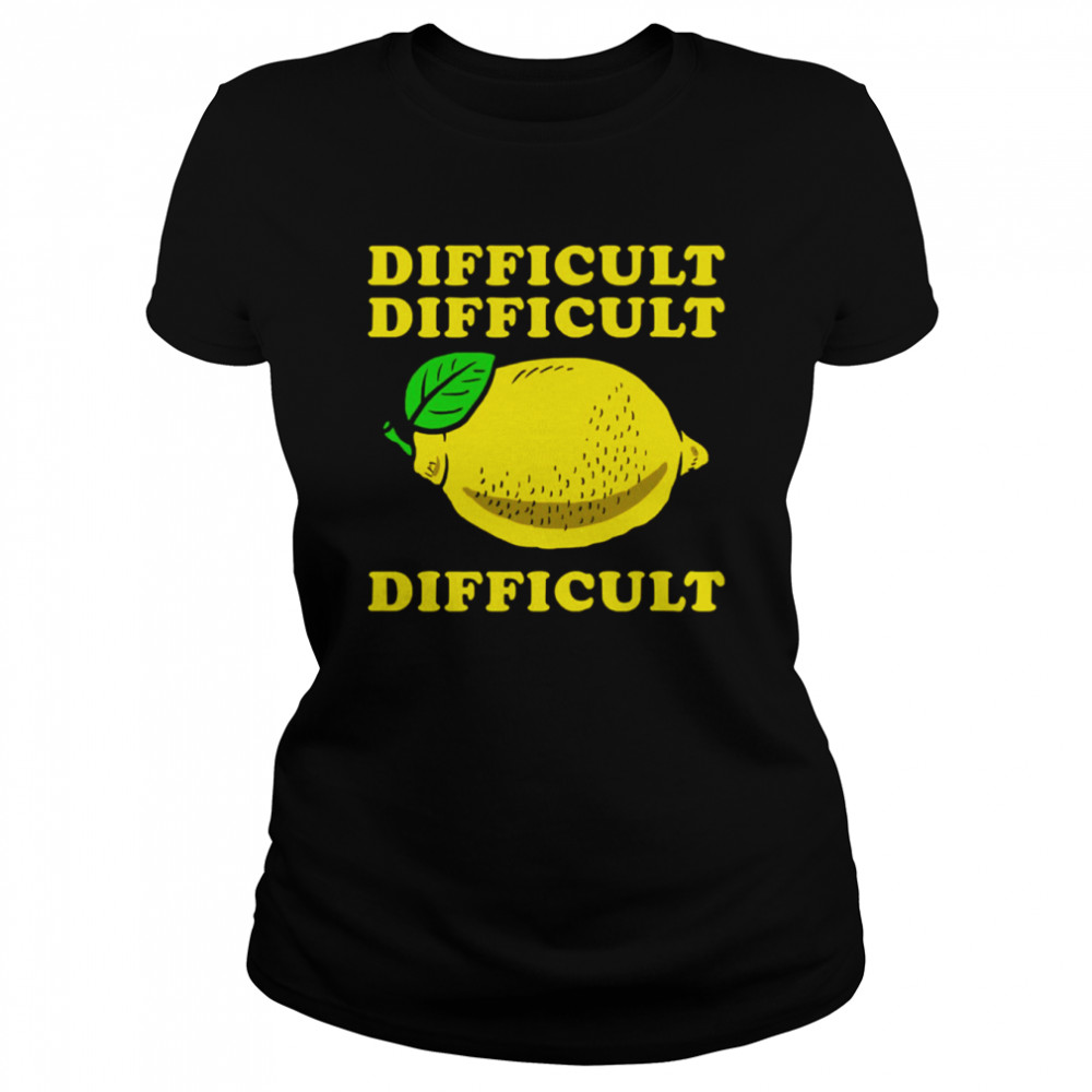 Difficult Difficult Lemon Difficult shirt Classic Women's T-shirt