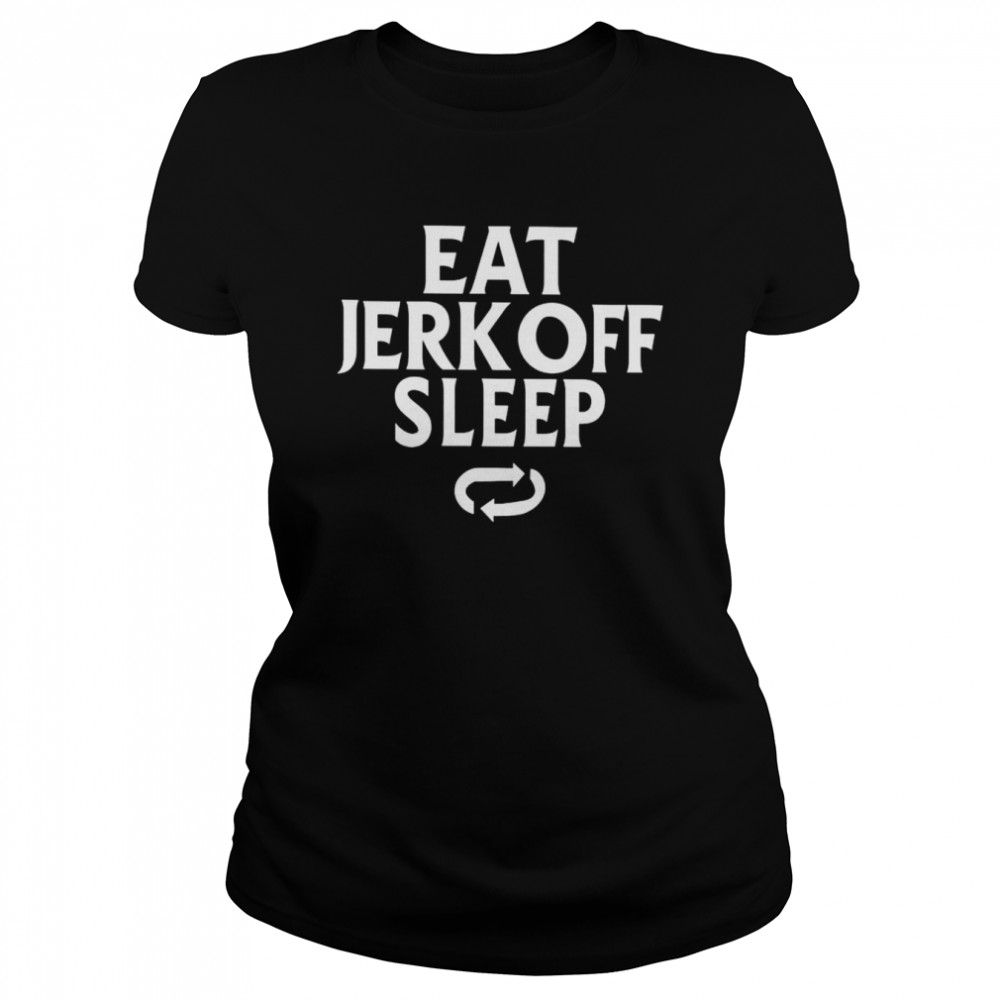 Eat Jerk Off Sleep shirt Classic Women's T-shirt
